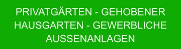 PRIVATGÄRTEN - GEHOBENER HAUSGARTEN - GEWERBLICHE AUSSENANLAGEN